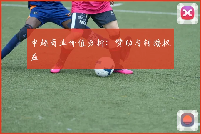 中超商业价值分析:赞助与转播权益
