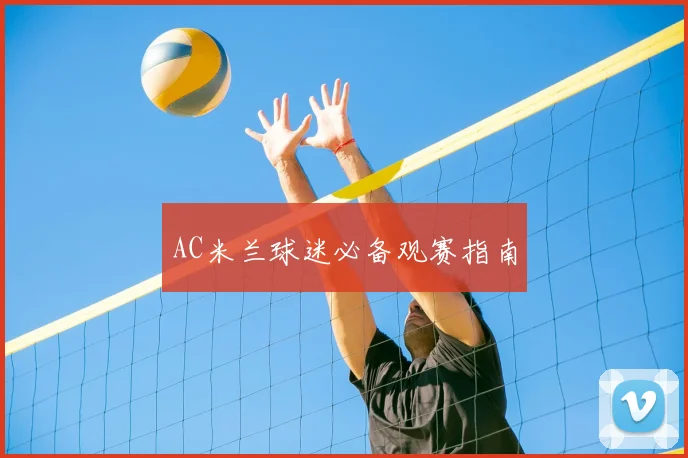 AC米兰球迷必备观赛指南