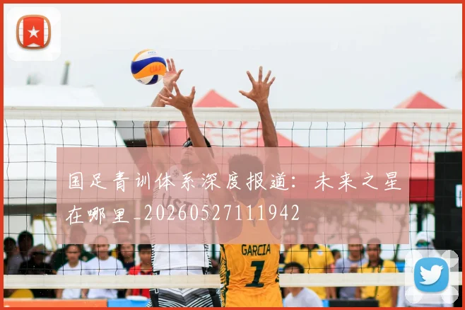 国足青训体系深度报道:未来之星在哪里_20260527111942